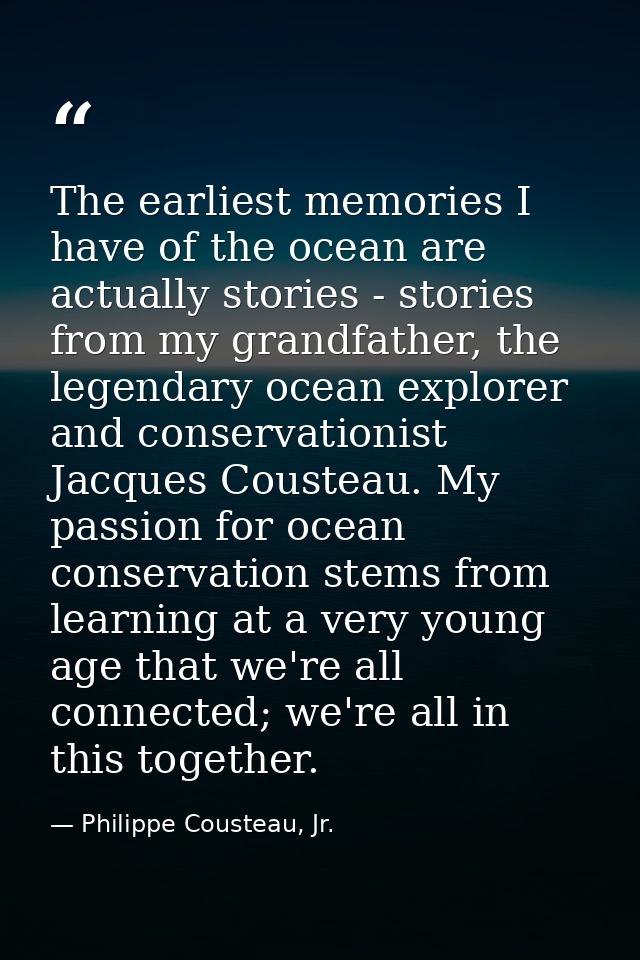 The earliest memories I have of the ocean are actually stories - stories from my grandfather, the legendary ocean explor — Philippe Cousteau, Jr.