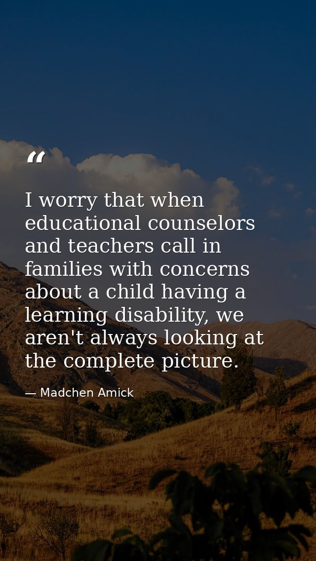 I worry that when educational counselors and teachers call in families with concerns about a child having a learning dis — Madchen Amick
