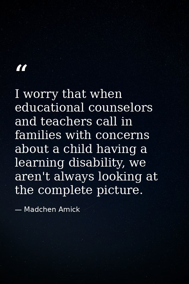 I worry that when educational counselors and teachers call in families with concerns about a child having a learning dis — Madchen Amick