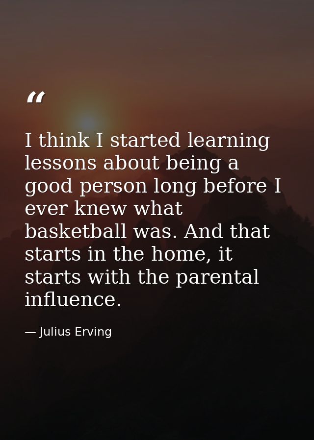 I think I started learning lessons about being a good person long before I ever knew what basketball was. And that start — Julius Erving