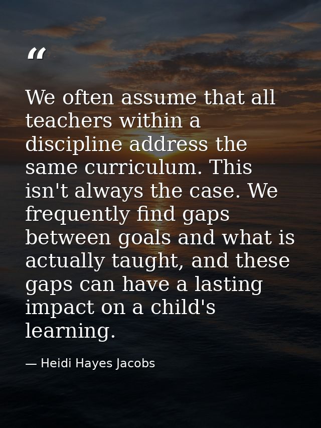 We often assume that all teachers within a discipline address the same curriculum. This isn't always the case. We freque — Heidi Hayes Jacobs