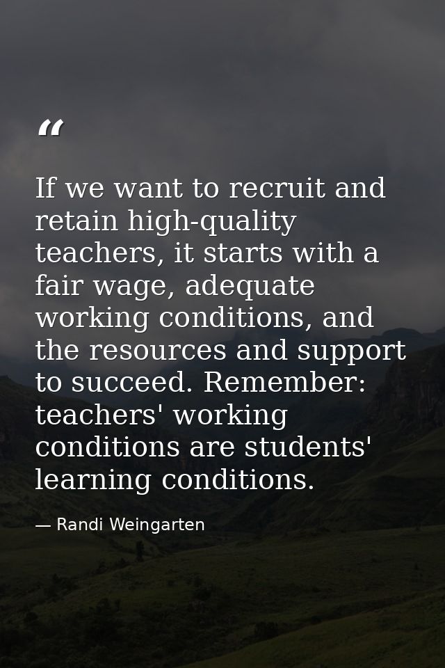 If we want to recruit and retain high-quality teachers, it starts with a fair wage, adequate working conditions, and the — Randi Weingarten