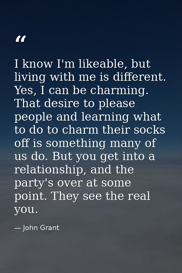 I know I'm likeable, but living with me is different. Yes, I can be charming. That desire to please people and learning  — John Grant