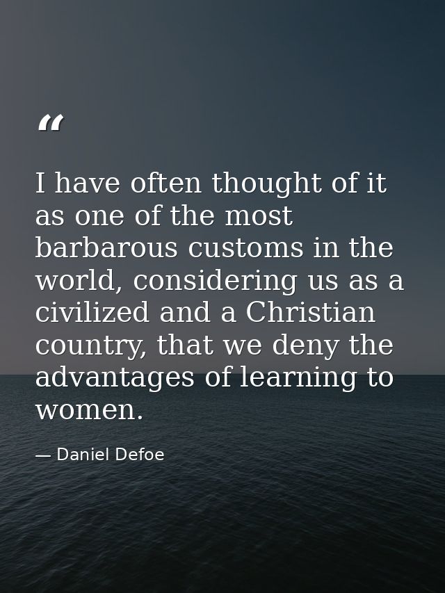 I have often thought of it as one of the most barbarous customs in the world, considering us as a civilized and a Christ — Daniel Defoe