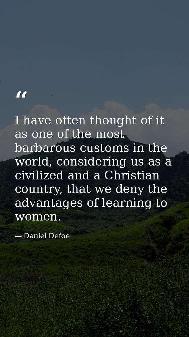 I have often thought of it as one of the most barbarous customs in the world, considering us as a civilized and a Christ — Daniel Defoe