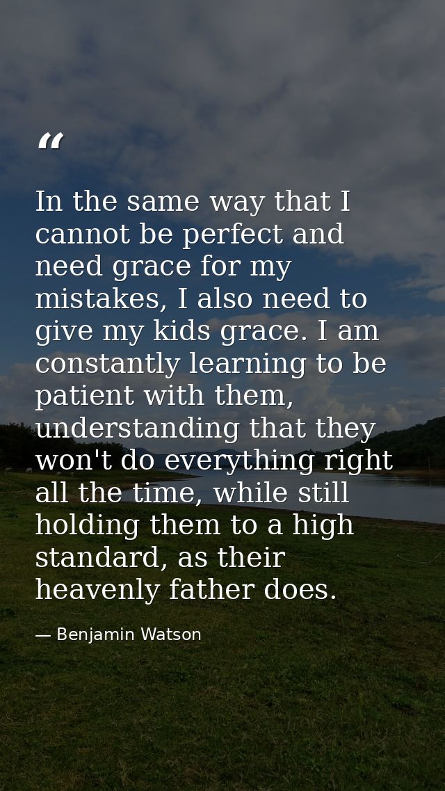 In the same way that I cannot be perfect and need grace for my mistakes, I also need to give my kids grace. I am constan — Benjamin Watson