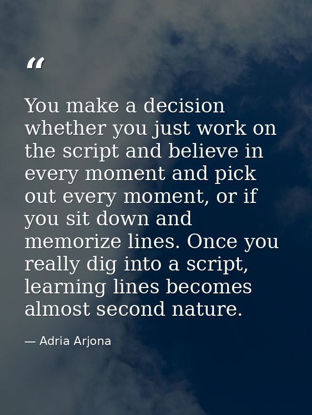 You make a decision whether you just work on the script and believe in every moment and pick out every moment, or if you — Adria Arjona
