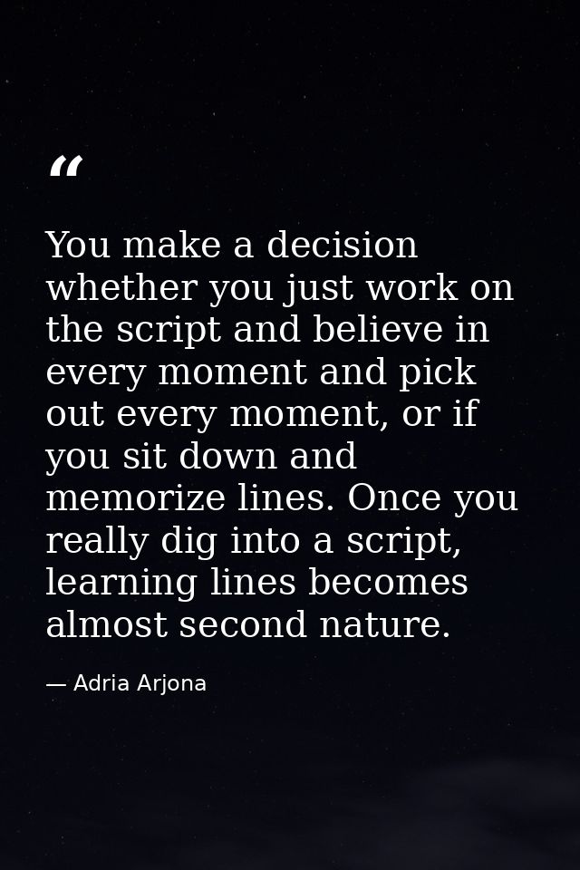 You make a decision whether you just work on the script and believe in every moment and pick out every moment, or if you — Adria Arjona