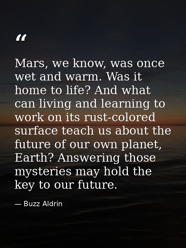 Mars, we know, was once wet and warm. Was it home to life? And what can living and learning to work on its rust-colored  — Buzz Aldrin