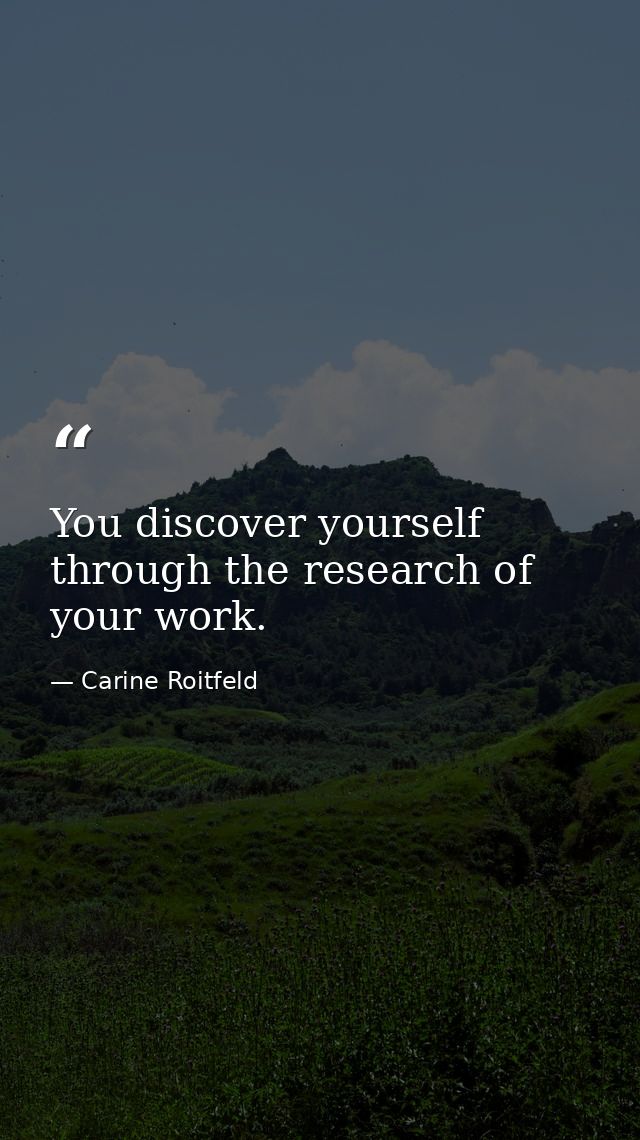 You discover yourself through the research of your work. — Carine Roitfeld