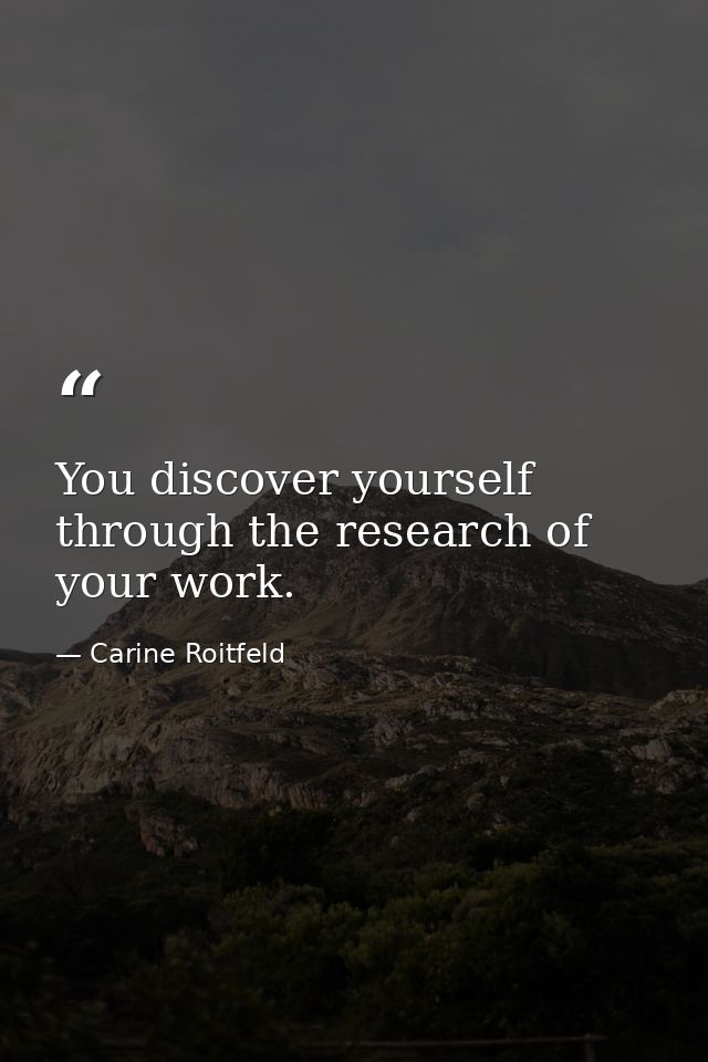 You discover yourself through the research of your work. — Carine Roitfeld