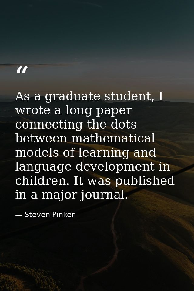 As a graduate student, I wrote a long paper connecting the dots between mathematical models of learning and language dev — Steven Pinker