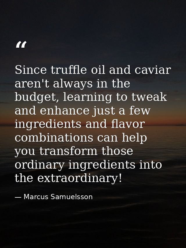 Since truffle oil and caviar aren't always in the budget, learning to tweak and enhance just a few ingredients and flavo — Marcus Samuelsson