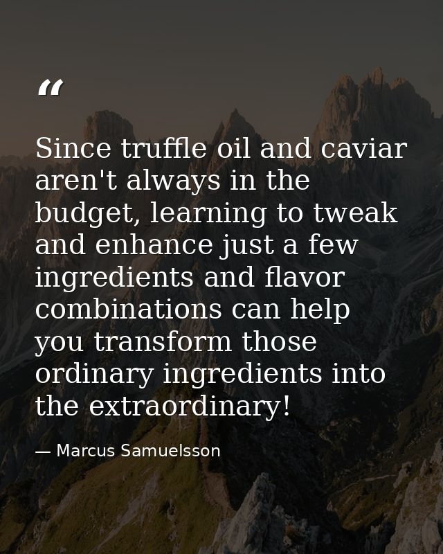 Since truffle oil and caviar aren't always in the budget, learning to tweak and enhance just a few ingredients and flavo — Marcus Samuelsson