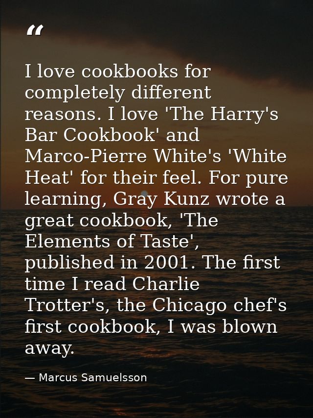 I love cookbooks for completely different reasons. I love 'The Harry's Bar Cookbook' and Marco-Pierre White's 'White Hea — Marcus Samuelsson