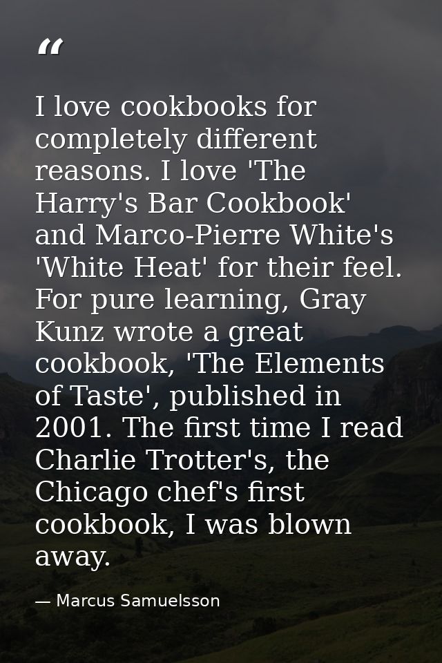 I love cookbooks for completely different reasons. I love 'The Harry's Bar Cookbook' and Marco-Pierre White's 'White Hea — Marcus Samuelsson