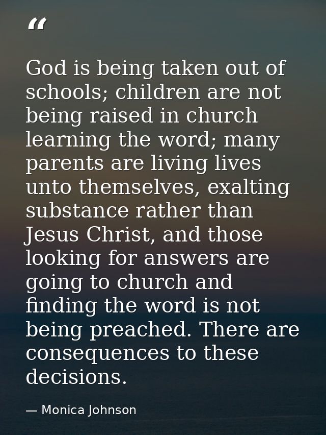 God is being taken out of schools; children are not being raised in church learning the word; many parents are living li — Monica Johnson
