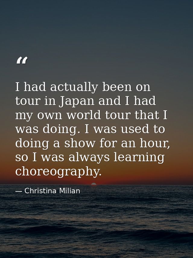 I had actually been on tour in Japan and I had my own world tour that I was doing. I was used to doing a show for an hou — Christina Milian
