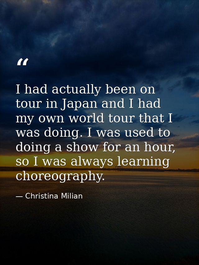 I had actually been on tour in Japan and I had my own world tour that I was doing. I was used to doing a show for an hou — Christina Milian