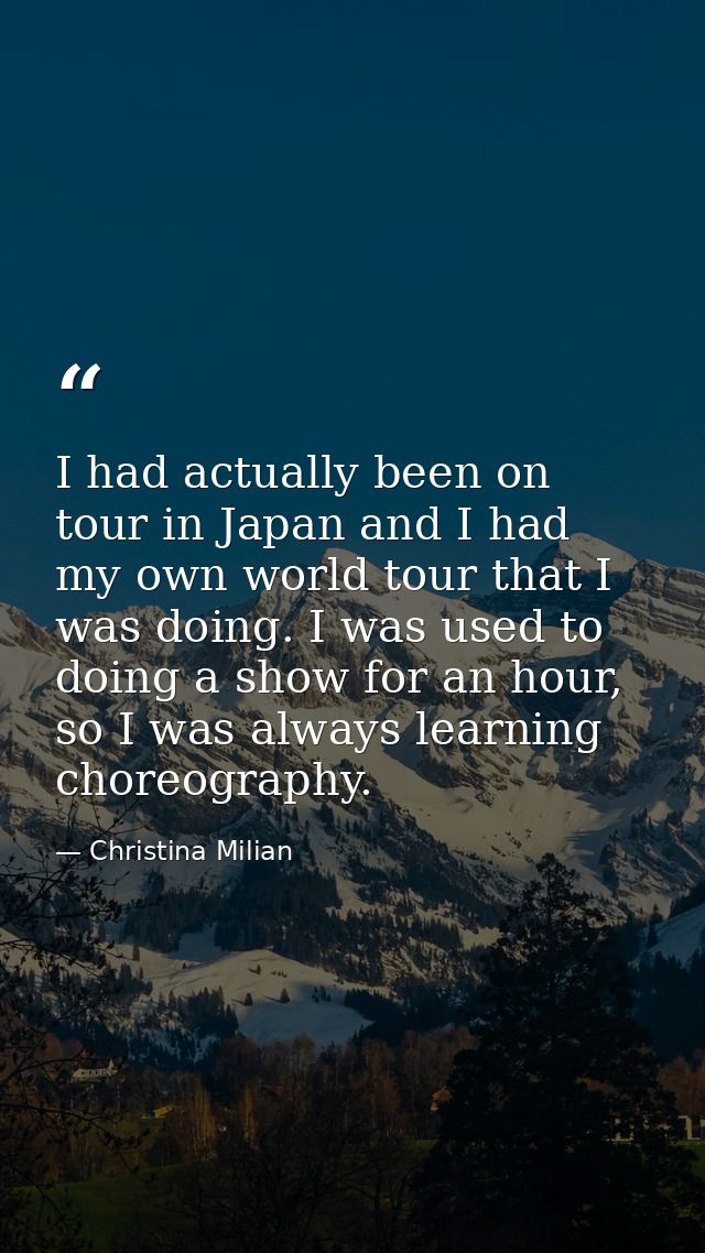 I had actually been on tour in Japan and I had my own world tour that I was doing. I was used to doing a show for an hou — Christina Milian