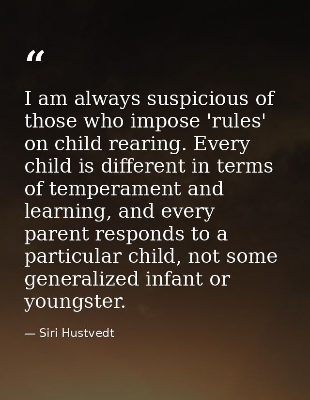 I am always suspicious of those who impose 'rules' on child rearing. Every child is different in terms of temperament an — Siri Hustvedt