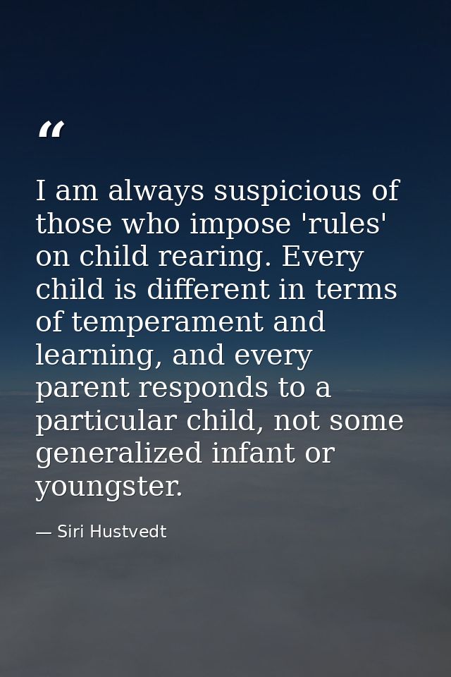 I am always suspicious of those who impose 'rules' on child rearing. Every child is different in terms of temperament an — Siri Hustvedt