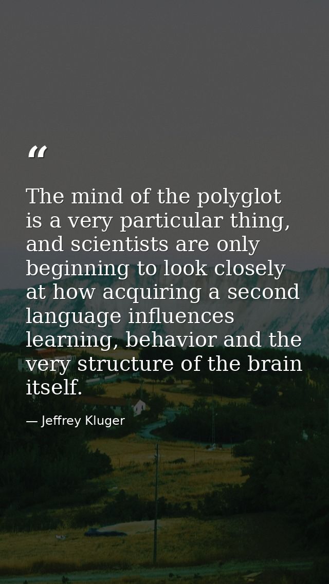 The mind of the polyglot is a very particular thing, and scientists are only beginning to look closely at how acquiring  — Jeffrey Kluger