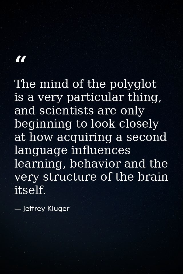 The mind of the polyglot is a very particular thing, and scientists are only beginning to look closely at how acquiring  — Jeffrey Kluger