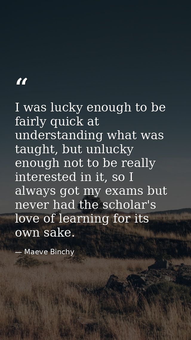 I was lucky enough to be fairly quick at understanding what was taught, but unlucky enough not to be really interested i — Maeve Binchy