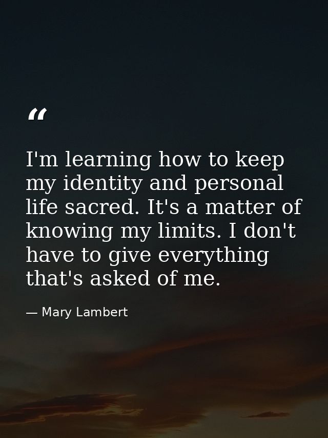 I'm learning how to keep my identity and personal life sacred. It's a matter of knowing my limits. I don't have to give  — Mary Lambert