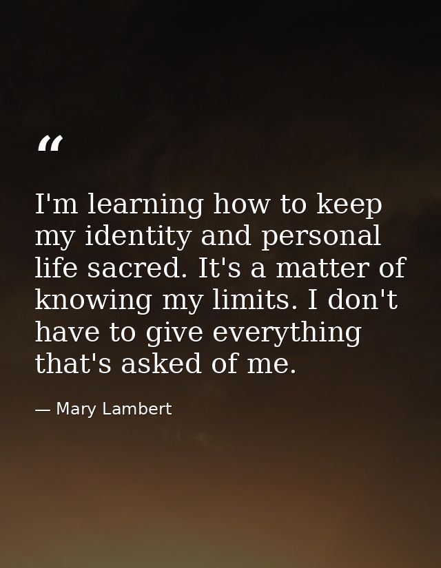I'm learning how to keep my identity and personal life sacred. It's a matter of knowing my limits. I don't have to give  — Mary Lambert
