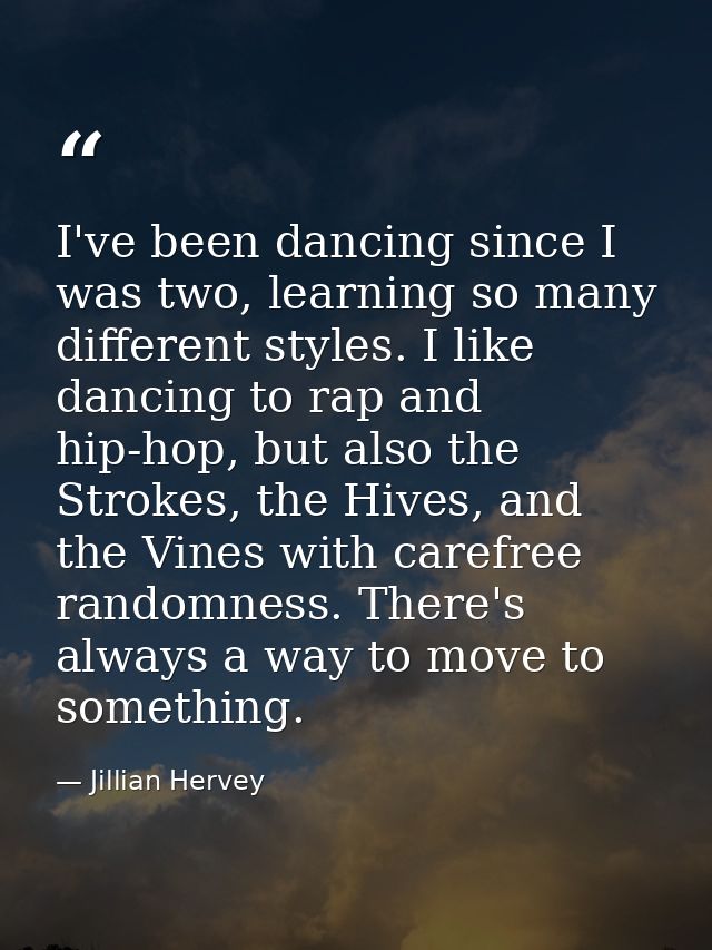 I've been dancing since I was two, learning so many different styles. I like dancing to rap and hip-hop, but also the St — Jillian Hervey