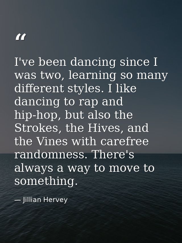 I've been dancing since I was two, learning so many different styles. I like dancing to rap and hip-hop, but also the St — Jillian Hervey