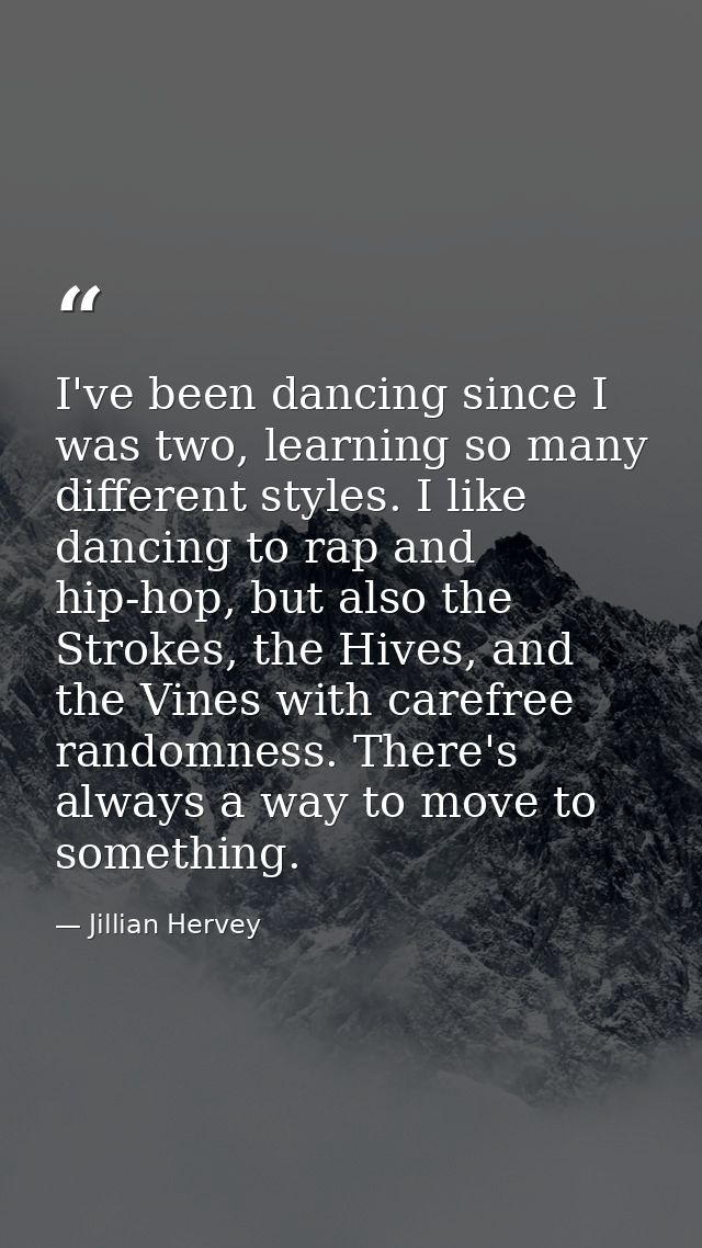 I've been dancing since I was two, learning so many different styles. I like dancing to rap and hip-hop, but also the St — Jillian Hervey