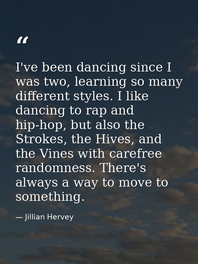 I've been dancing since I was two, learning so many different styles. I like dancing to rap and hip-hop, but also the St — Jillian Hervey