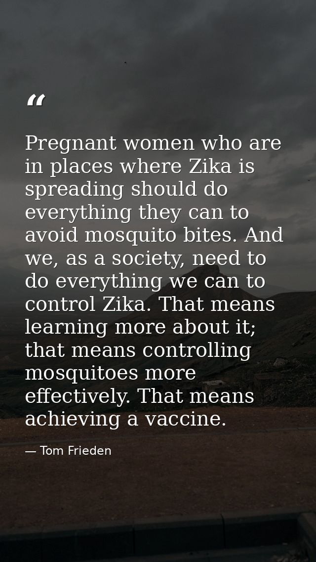 Pregnant women who are in places where Zika is spreading should do everything they can to avoid mosquito bites. And we,  — Tom Frieden