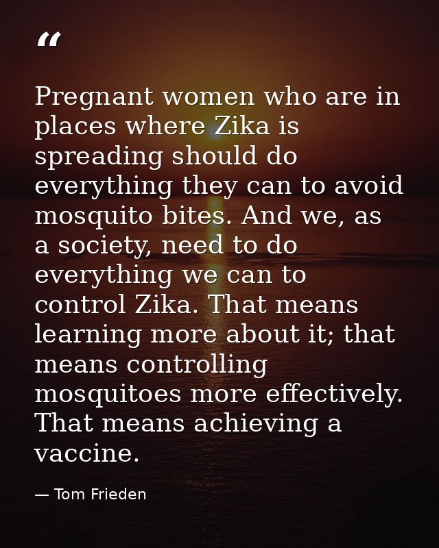 Pregnant women who are in places where Zika is spreading should do everything they can to avoid mosquito bites. And we,  — Tom Frieden