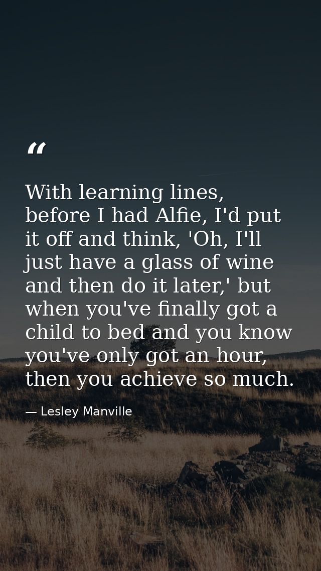 With learning lines, before I had Alfie, I'd put it off and think, 'Oh, I'll just have a glass of wine and then do it la — Lesley Manville