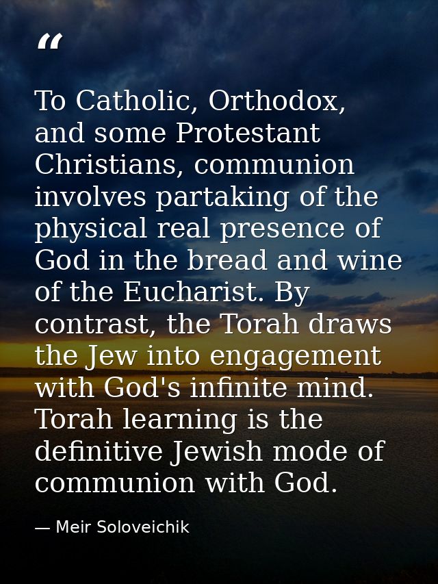 To Catholic, Orthodox, and some Protestant Christians, communion involves partaking of the physical real presence of God — Meir Soloveichik