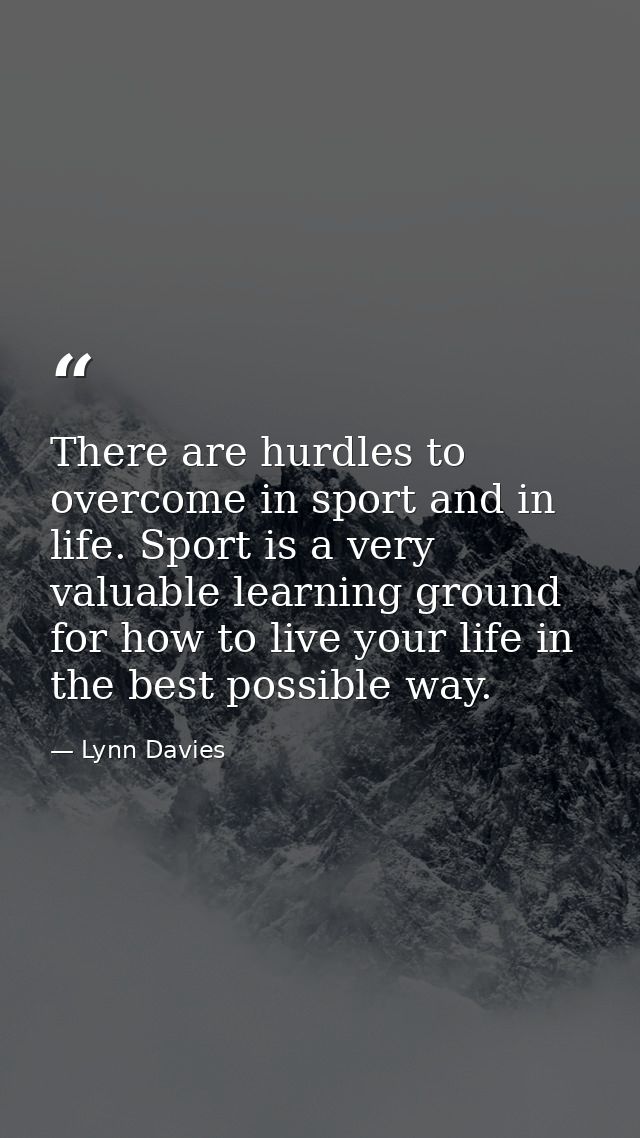 There are hurdles to overcome in sport and in life. Sport is a very valuable learning ground for how to live your life i — Lynn Davies
