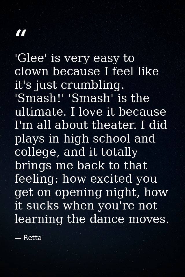 'Glee' is very easy to clown because I feel like it's just crumbling. 'Smash!' 'Smash' is the ultimate. I love it becaus — Retta