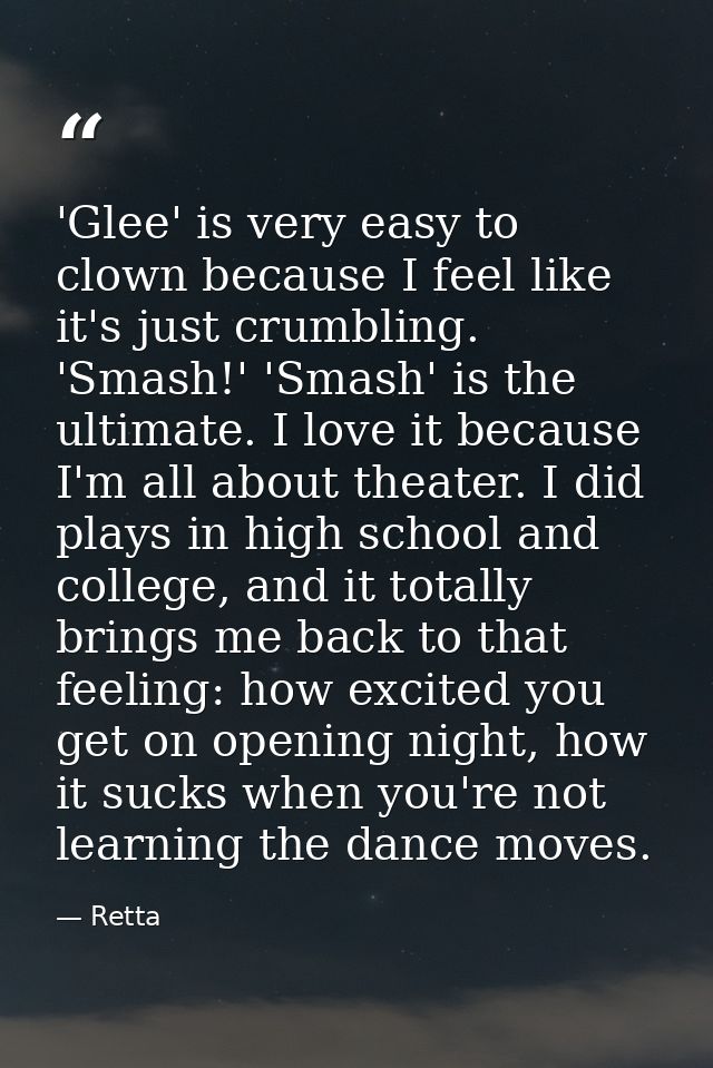 'Glee' is very easy to clown because I feel like it's just crumbling. 'Smash!' 'Smash' is the ultimate. I love it becaus — Retta