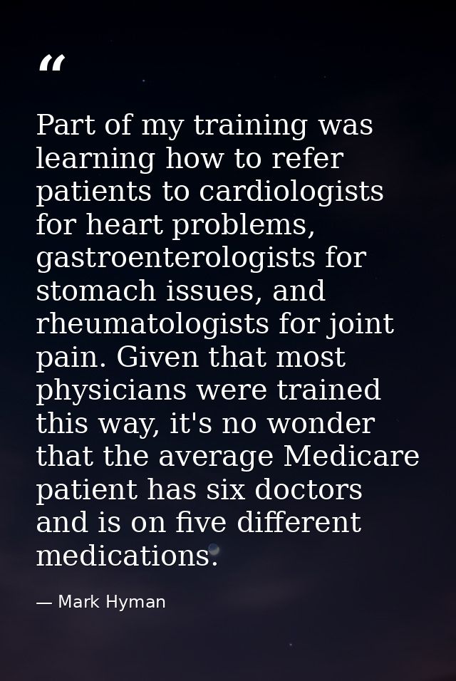Part of my training was learning how to refer patients to cardiologists for heart problems, gastroenterologists for stom — Mark Hyman
