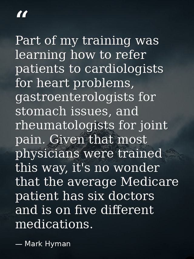 Part of my training was learning how to refer patients to cardiologists for heart problems, gastroenterologists for stom — Mark Hyman