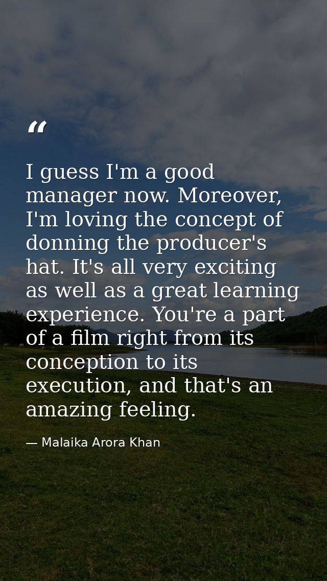 I guess I'm a good manager now. Moreover, I'm loving the concept of donning the producer's hat. It's all very exciting a — Malaika Arora Khan
