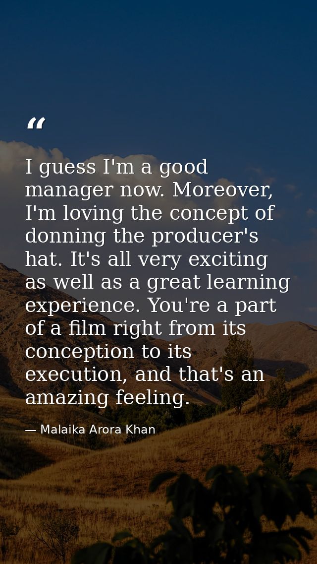 I guess I'm a good manager now. Moreover, I'm loving the concept of donning the producer's hat. It's all very exciting a — Malaika Arora Khan