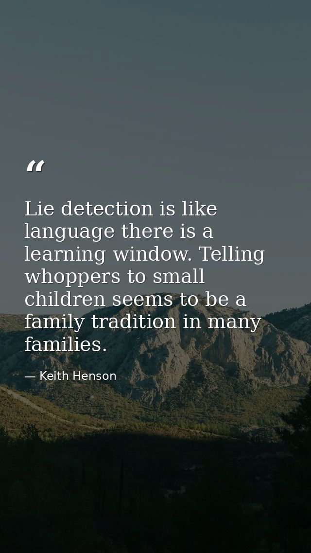 Lie detection is like language there is a learning window. Telling whoppers to small children seems to be a family tradi — Keith Henson
