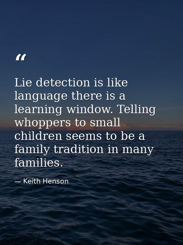 Lie detection is like language there is a learning window. Telling whoppers to small children seems to be a family tradi — Keith Henson