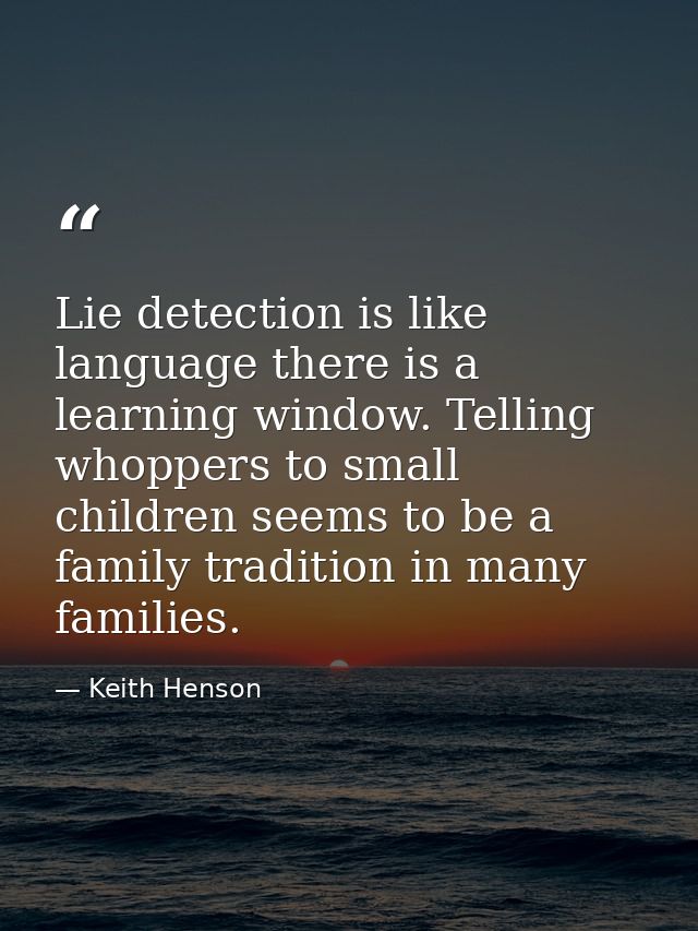 Lie detection is like language there is a learning window. Telling whoppers to small children seems to be a family tradi — Keith Henson