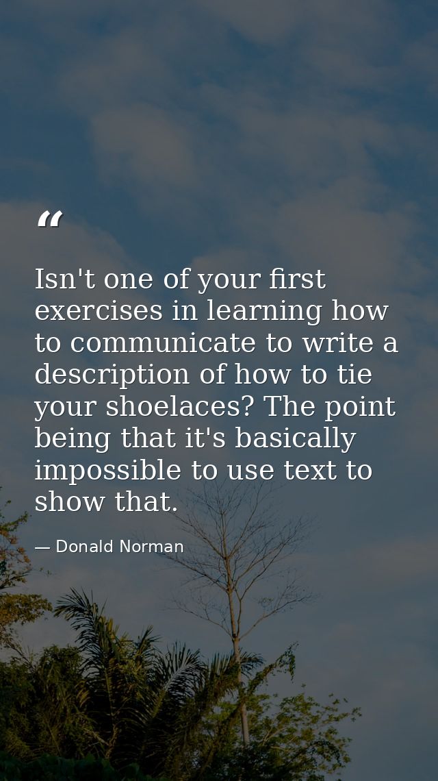 Isn't one of your first exercises in learning how to communicate to write a description of how to tie your shoelaces? Th — Donald Norman